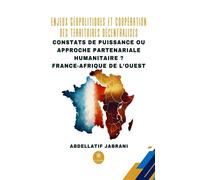 Enjeux géopolitiques et coopération des territoires décentralisés Constats de puissance ou approche partenariale humanitaire ? France-Afrique de l'Ouest - Abdellatif Jabrani - Le Lys Bleu - broché - E