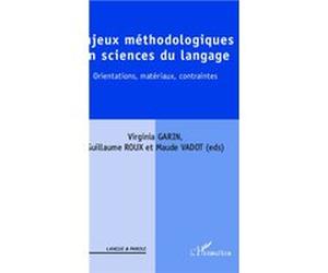 Enjeux méthodologiques en sciences du langage Guillaume Roux (Collection dirigée par), Maude Vadot (Collection dirigée par), Virginia Garin (Collection dirigée par)