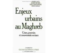 Enjeux Urbains Au Maghreb : -Crises, Pouvoirs Et