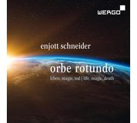 Enjott Schneider: Orbe Rotundo: Leben, Magie, Tod (Life, Magic, Death)