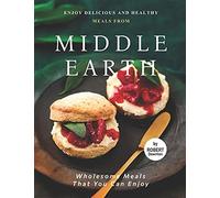 Enjoy Delicious And Healthy Meals From Middle Earth: Wholesome Meals That You Can Enjoy