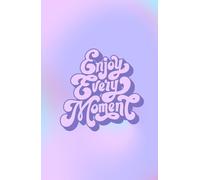 Enjoy Every Moment: Finding Joy in God’s Presence Every Day