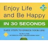 Enjoy Life & Be Happy In 30 Seconds: Daily Steps To Enrich Your Life!