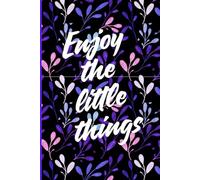 Enjoy the little things: Celebrate the Small Moments Every Day