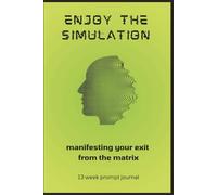 Enjoy The Simulation: Manifesting your exit from the matrix