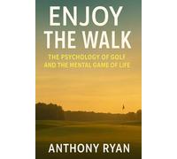 Enjoy the Walk: The Psychology of Golf and the Mental Game of Life