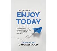 Enjoy Today: Because this day, not someday, is the only day that matters