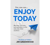 ENJOY TODAY: Because today, not someday, is the only day that matters
