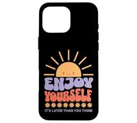 Enjoy Yourself It's Later Than You Think Coque pour iPhone 16 Pro Max