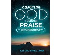 ENJOYING GOD THROUGH PRAISE: 42 DEFINITIONS OF PRAISE THAT WILL CHANGE YOUR LIFE