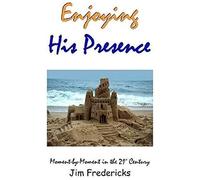 Enjoying His Presence: Moment By Moment In The 21st Century