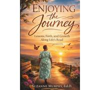 Enjoying the Journey: Lessons, Faith, and Growth Along Life's Road
