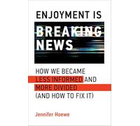 Enjoyment Is Breaking News: How We Became Less Informed and More Divided (and How to Fix It)