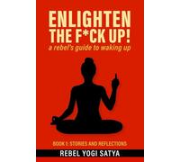 ENLIGHTEN THE F*CK UP!: a rebel's guide to waking up
