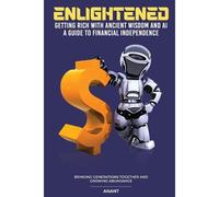 Enlightened Getting Rich With Ancient Wisdom And Ai, A Guide To Financial Independence