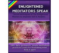 Enlightened Meditators Speak: Secret Techniques Of The Enlightened Masters To Empower Self & Awaken.: -100+ Daily Guideposts, Simple Meditations, ... (Meditation, Mindfulness & Enlightenment.)