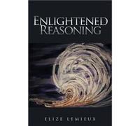 Enlightened Reasoning - Elize LeMieux - Author Solutions Inc - Livre en Anglais Elize LeMieuxElize LeMieux (Auteur)