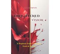 ENLIGHTENED VISION: A Prophetic Guide to Purpose, Goals & Destiny;A Christian Workbook and Journal for Clarity, God-Given Goals, and Spirit-Led Living