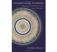 Enlightening Symbols: A Short History of Mathematical Notation and its Hidden Powers - [Version Originale] Inconnu (Auteur)