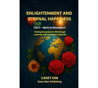 Enlightenment and Eternal Happiness: Finding the Answer to Life Through a Journey with the Scriptural Novel (Mark to Revelation)