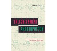 Enlightenment Anthropology: Defining Humanity in an Era of Colonialism
