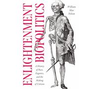 Enlightenment Biopolitics: A History of Race, Eugenics, and the Making of Citizens