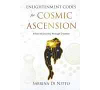 Enlightenment Codes for Cosmic Ascension: A Sacred Journey through Creation