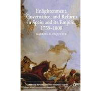 Enlightenment, Governance, And Reform In Spain And Its Empire 1759-1808