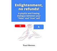 Enlightenment, no refunds!: A playful and freeing dialogue between your “false” and ”true” self