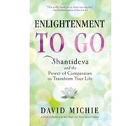 Enlightenment to Go: The Power of Compassion to Transform Your Life David Michie (Auteur)