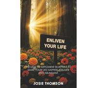 ENLIVEN YOUR LIFE: The Easy to Implement Blueprint to Make Your Life Happier, Calmer and Abundant.