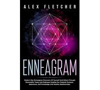 Enneagram: Modern Day Enneagram Discovery Of Yourself And Others Through Personality Types And Subtypes Guiding You Towards Purpose, Awareness, Self Knowledge And Healthy Relationships