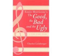 Ennio Morricone's The Good, The Bad And The Ugly, SCARECROW FILM SCORE GUIDES, NO. 3 Charles Leinberger (Auteur)