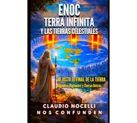 Enoc, Terra Infinita y las Tierras Celestiales: He Visto el Final de la Tierra (El Domo, Gigantes, Nefilim, Vigilantes y Tierras Más Allá de las Murallas de Hielo en la Antártida)