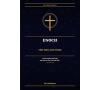 Enoch - The Man God Took: The Biblical Enoch, the Book That Bears His Name and the Honest Questions That Cannot Be Ignored