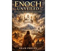 Enoch Unveiled: The Book of the Watchers Explained with Full Text: Fallen Angels, Nephilim, Genesis 6, and Biblical Prophecy