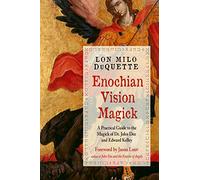 Enochian Vision Magick: A Practical Guide to the Magick of Dr. John Dee and Edward Kelley