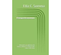 Enogastronomia: Manuale accademico di storia, cultura e scienza del cibo e del vino
