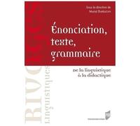 Enonciation, Texte, Grammaire - De La Linguistique À La Didactique