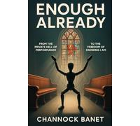 Enough Already: From the Private Hell of Performance to the Freedom of Knowing I am