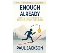 ENOUGH ALREADY: Why Chasing More Is The Enemy of Freedom