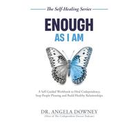 Enough As I Am: A Self-Guided Workbook to Heal Codependency, Stop People Pleasing and Build Healthy Relationships