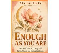 Enough As You Are: A Muslim Woman's Practical Guide to Looking Good, Feeling Strong, Protecting Your Peace, and Earning Halal Money