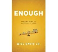 Enough Finding More by Living with Less by Will Jr. Davis Will Jr. Davis (Auteur)