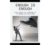 Enough is Enough: Your Guide to Standing Up to Workplace Bullying