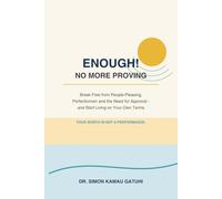 ENOUGH! NO MORE PROVING: Break Free from People-Pleasing, Perfectionism and the Need for Approval-and Start Living on Your Own Terms