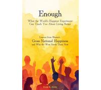 Enough - What the World's Happiest Experiment Can Teach You About Living Better: Lessons from Bhutan's Gross National Happiness - and Why the West Needs Them Now