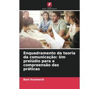Enquadramento da teoria da comunicação: Um prelúdio para a compreensão das práticas