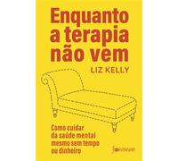 Enquanto a terapia não vem Como cuidar da saúde mental mesmo sem tempo ou dinheiro - Liz Kelly - Fontanar - ebook (ePub) - Livre