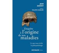 Enquête à l'origine de nos maladies - Ce que nous révèle la paléopathologie Jean Zammit (Auteur), Philippe Charlier (Préface), Eric Pincas (Collection dirigée par)